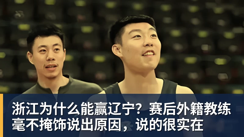 kaiyun体育浙江为什么能赢辽宁？赛后外籍教练毫不掩饰说出原因，说的很实在